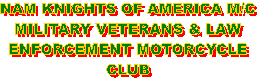 NAM KNIGHTS OF AMERICA M/C
MILITARY VETERANS & LAW
ENFORCEMENT MOTORCYCLE
CLUB
